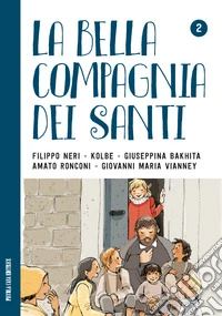 La bella compagnia dei Santi. 2: Filippo Neri - Kolbe - Giuseppina Bakhita - Amato Ronconi - Giovanni Maria Vianney. libro