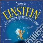 Quando Einstein scoprì che il segreto è nel cuore libro