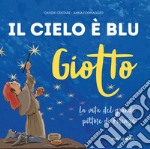 Giotto. Il cielo è blu. La vita del grande pittore di Firenze libro