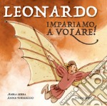 Leonardo. Impariamo a volare! Ediz. illustrata libro