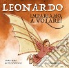 Leonardo. Impariamo a volare! Ediz. illustrata libro