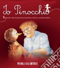 Io, Pinocchio. Seguendo i piccoli passi di un burattino e del suo carissimo babbo libro