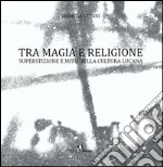 Tra magia e religione. Superstizione e mito nella cultura lucana libro