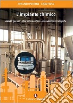 L'impianto chimico. Aspetti generali, operazioni unitarie, innovazioni tecnologiche libro