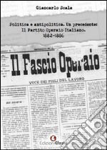 Politica e antipolitica. Un precedente: il Partito Operaio Italiano 1882-1886 libro