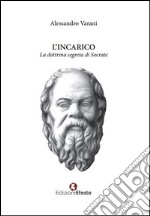 L'incarico. La dottrina segreta di Socrate libro