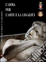 L'arma per l'arte e la legalità. Catalogo della mostra (Roma, 14 luglio-30 ottobre 2016). Ediz. multilingue libro