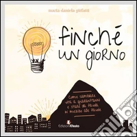 Finché un giorno. Come cambiare vita a quarant'anni e stare da favola in mezzo alle favole libro