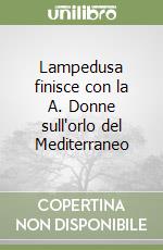 Lampedusa finisce con la A. Donne sull'orlo del Mediterraneo libro