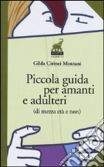 Piccola guida per amanti e adulteri (di mezza età e non) libro