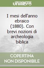 I mesi dell'anno ebraico (1880). Con brevi nozioni di archeologia biblica libro