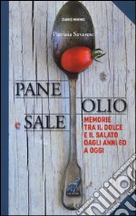 Pane olio & sale. Memorie tra il dolce e il salato dagli anni 60 a oggi