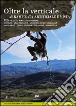 Oltre la verticale arrampicata artificiale e mista. 105 vie dalle Alpi agli Appennini. Dolomiti, valle del Sarca, Valle dell'Adige...