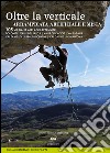 Oltre la verticale arrampicata artificiale e mista. 105 vie dalle Alpi agli Appennini. Dolomiti, valle del Sarca, Valle dell'Adige... libro