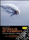 Tecnica di sci fuoripista. Come sciare correttamente. Scialpinismo e freeride libro