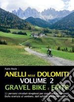 Anelli nelle Dolomiti. Vol. 2: Gravel bike EMTB. 11 percorsi circolari strepitosi per conoscere le Dolomiti. Dallo sterrato al sentiero, dall'asfalto alla terra battuta libro