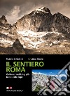 Il sentiero Roma. Guida al trekking più bello delle Alpi libro