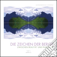 Die Zeichen der Berge. Zwischen realitat und phantasie. Ediz. illustrata