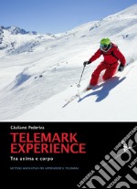 Telemark experience. Tra anima e corpo. Metodo innovativo per apprendere il Telemark libro