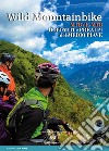 Wild mountainbike. MTB/E-MTB. Dolomiti e prealpi del medio Piave libro di Da Pian Antonio