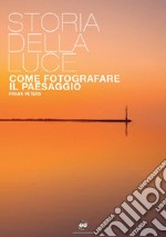 La storia della luce. Come fotografare il paesaggio libro