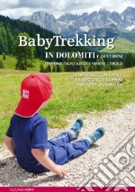 BabyTrekking in Dolomiti e dintorni. Trentino, Alto Adige, Veneto, Tirolo. 74 trekking con zaino, passeggino e bambini libro