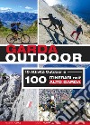 Garda outdoor. 10 attività outdoor e 100 itinerari nell'Alto Garda libro
