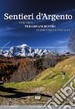 Sentieri d'argento. Percorsi per giovani dentro in Dolomiti e Prealpi libro