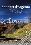 Sentieri d'argento. Percorsi per giovani dentro in Dolomiti e Prealpi libro