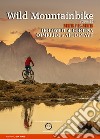 Wild mountainbike. MTB/E-MTB. Dolomiti di Cortina. Comelico e Alto Piave. Vol. 2 libro