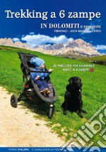 Trekking a 6 zampe. In Dolomiti e dintorni. Trentino, Alto Adige, Veneto. 40 percorsi per bambini e amici a 4 zampe libro