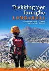 Trekking per famiglie in Lombardia. 63 trekking Bergamo, Brescia, Como, Lecco, Sondrio libro