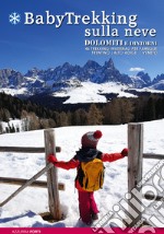 BabyTrekking sulla neve. Dolomiti e dintorni. 46 trekking invernali per famiglie. Trentino, Alto Adige, Veneto libro