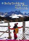 BabyTrekking sulla neve. Dolomiti e dintorni. 46 trekking invernali per famiglie. Trentino, Alto Adige, Veneto libro