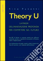 Theory U. La magia dell'innovazione profonda per competere nel futuro libro