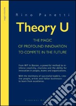 Theory U. The magic of profound innovation to compete in the future libro