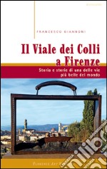 Il viale dei colli a Firenze. Storia e storie di una delle vie più belle del mondo libro