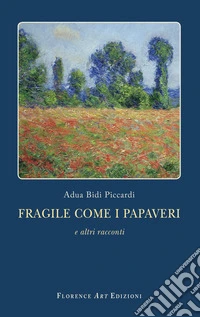 Fragile come i papaveri e altri racconti libro