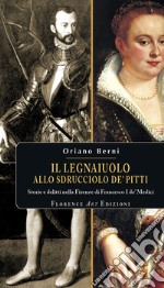 Il legnaiuolo allo sdrucciolo de' Pitti. Storie e delitti nella Firenze di Francesco I de' Medici libro