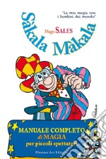 Sàkala Màkala. Manuale completo di magia per piccoli spettatori. Ediz. illustrata