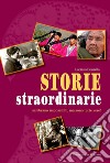 Storie straordinarie. Sembrano impossibili, ma sono tutte vere! libro