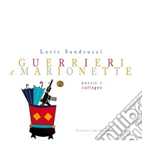 Guerrieri e marionette. Poesie e collages. Ediz. a colori libro