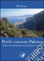 Perché conoscere Palermo. Storie ed ecologia per una città poco amata libro