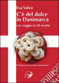 C'è del dolce in Danimarca. Un viaggio in 50 ricette