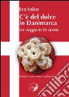 C'è del dolce in Danimarca. Un viaggio in 50 ricette libro