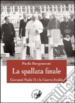 La spallata finale. Giovanni Paolo II e la guerra fredda libro