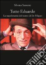 Tutto Eduardo. La napoletanità del teatro di De Filippo libro