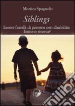 Siblings. Essere fratelli di persone con disabilità. Limite o risorsa?