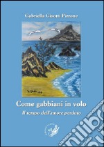 Come gabbiani in volo. Il tempo dell'amore perduto