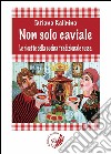 Non solo caviale. Le ricette della cucina tradizionale russa libro